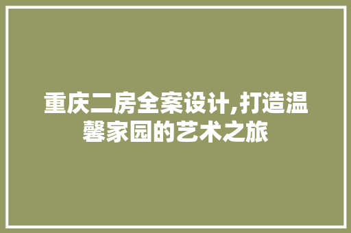 重庆二房全案设计,打造温馨家园的艺术之旅