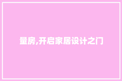 量房,开启家居设计之门