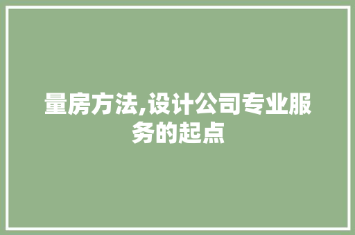 量房方法,设计公司专业服务的起点