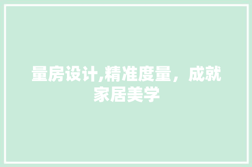 量房设计,精准度量，成就家居美学