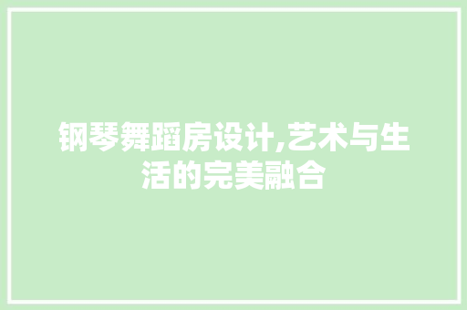 钢琴舞蹈房设计,艺术与生活的完美融合