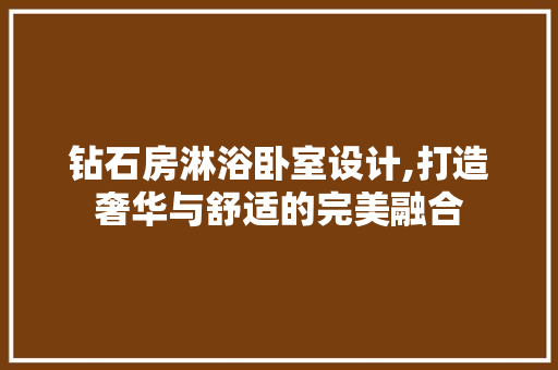 钻石房淋浴卧室设计,打造奢华与舒适的完美融合
