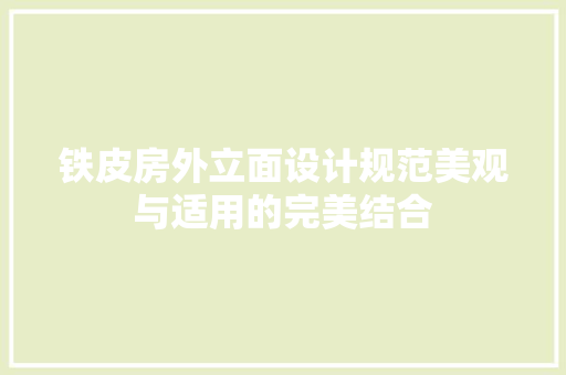铁皮房外立面设计规范美观与适用的完美结合