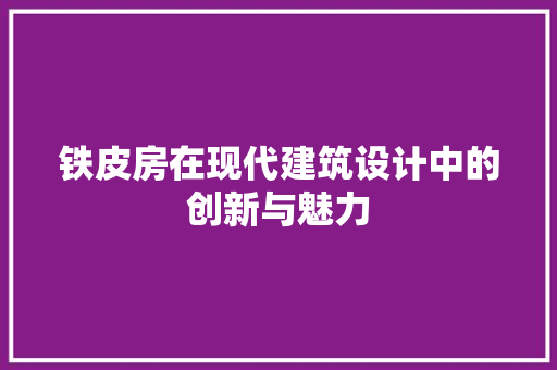 铁皮房在现代建筑设计中的创新与魅力