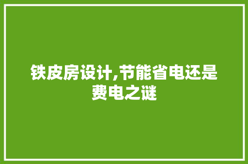 铁皮房设计,节能省电还是费电之谜