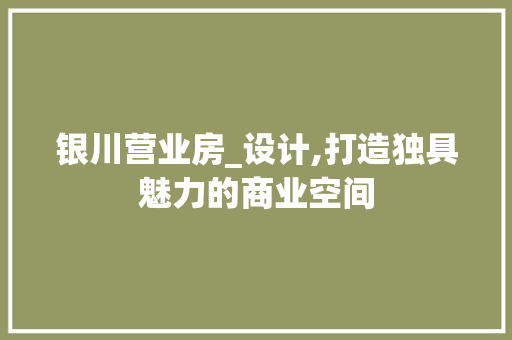 银川营业房_设计,打造独具魅力的商业空间