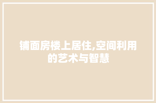 铺面房楼上居住,空间利用的艺术与智慧