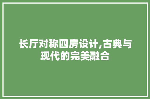 长厅对称四房设计,古典与现代的完美融合