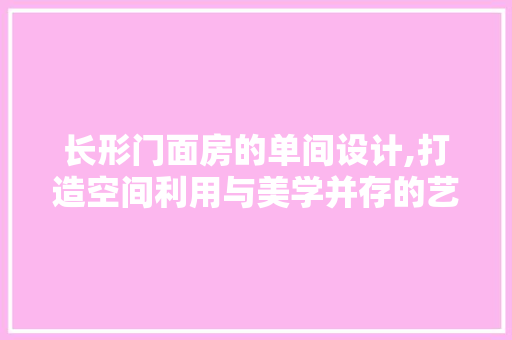 长形门面房的单间设计,打造空间利用与美学并存的艺术空间