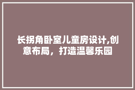 长拐角卧室儿童房设计,创意布局，打造温馨乐园