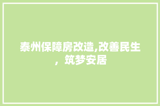 泰州保障房改造,改善民生，筑梦安居