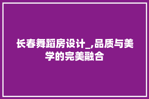 长春舞蹈房设计_,品质与美学的完美融合