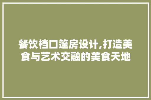 餐饮档口篷房设计,打造美食与艺术交融的美食天地