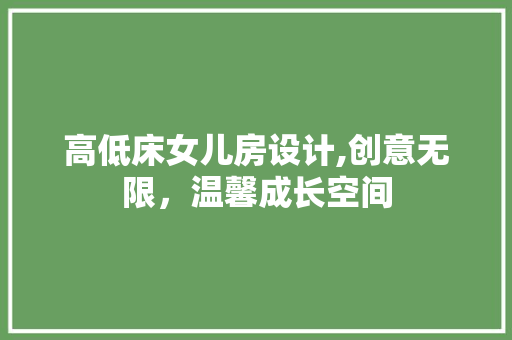高低床女儿房设计,创意无限，温馨成长空间