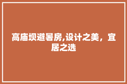 高庙坝避暑房,设计之美，宜居之选