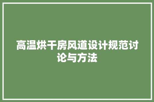 高温烘干房风道设计规范讨论与方法