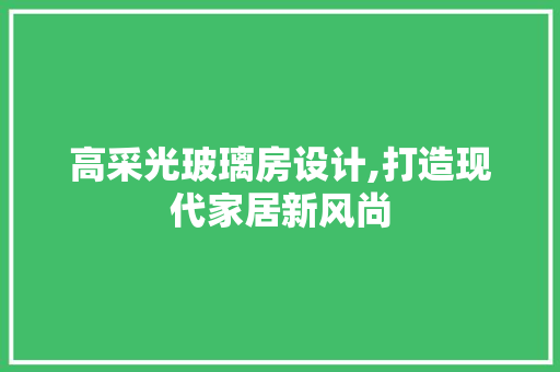 高采光玻璃房设计,打造现代家居新风尚
