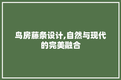 鸟房藤条设计,自然与现代的完美融合