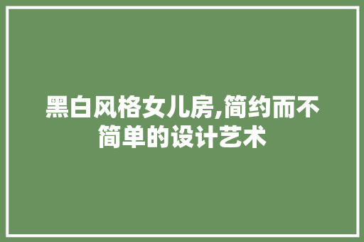 黑白风格女儿房,简约而不简单的设计艺术