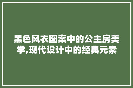 黑色风衣图案中的公主房美学,现代设计中的经典元素