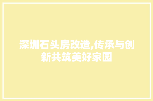 深圳石头房改造,传承与创新共筑美好家园