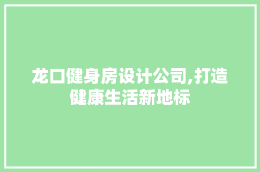 龙口健身房设计公司,打造健康生活新地标