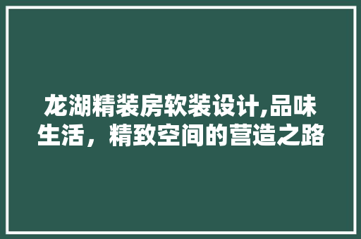 龙湖精装房软装设计,品味生活，精致空间的营造之路