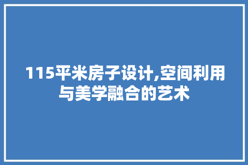 115平米房子设计,空间利用与美学融合的艺术