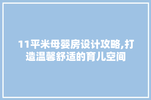 11平米母婴房设计攻略,打造温馨舒适的育儿空间