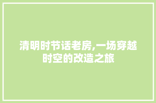 清明时节话老房,一场穿越时空的改造之旅