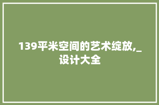 139平米空间的艺术绽放,_设计大全