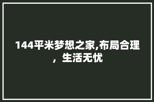 144平米梦想之家,布局合理，生活无忧