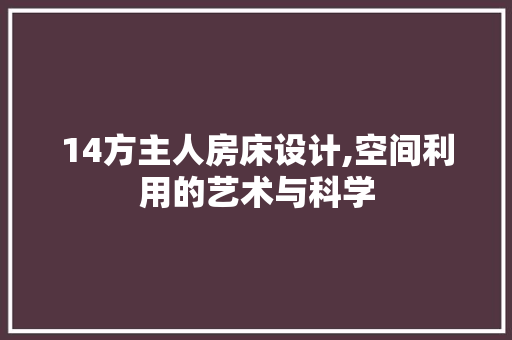 14方主人房床设计,空间利用的艺术与科学