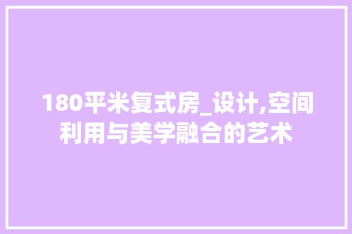 180平米复式房_设计,空间利用与美学融合的艺术