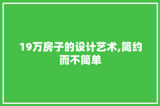19万房子的设计艺术,简约而不简单