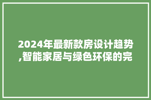 2024年最新款房设计趋势,智能家居与绿色环保的完美融合