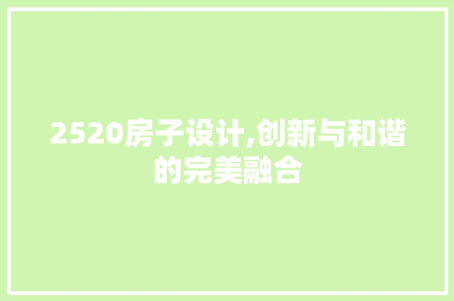 2520房子设计,创新与和谐的完美融合