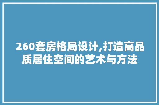 260套房格局设计,打造高品质居住空间的艺术与方法