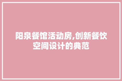 阳泉餐馆活动房,创新餐饮空间设计的典范