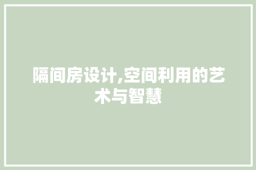 隔间房设计,空间利用的艺术与智慧