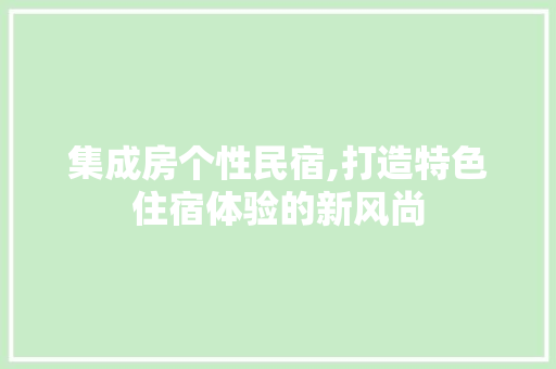 集成房个性民宿,打造特色住宿体验的新风尚