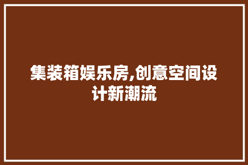 集装箱娱乐房,创意空间设计新潮流