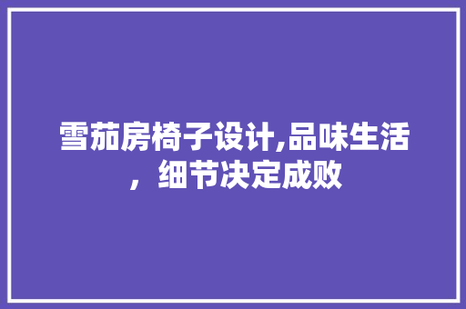 雪茄房椅子设计,品味生活，细节决定成败