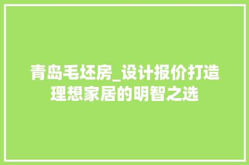 青岛毛坯房_设计报价打造理想家居的明智之选