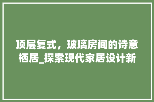 顶层复式，玻璃房间的诗意栖居_探索现代家居设计新境界