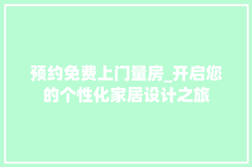 预约免费上门量房_开启您的个性化家居设计之旅