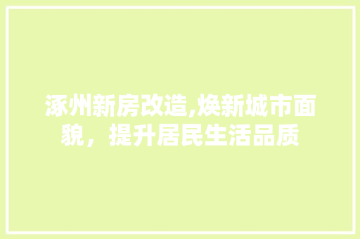涿州新房改造,焕新城市面貌，提升居民生活品质