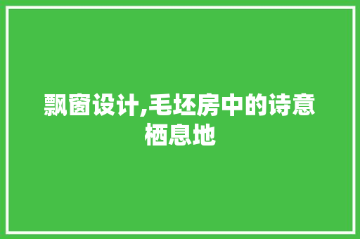飘窗设计,毛坯房中的诗意栖息地