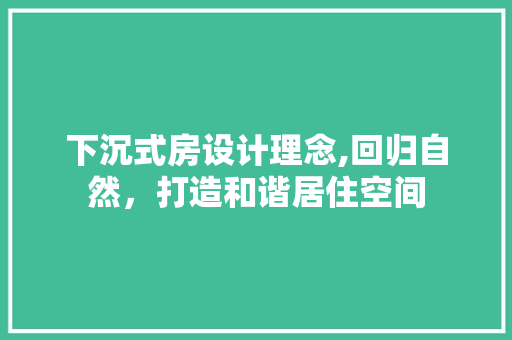 下沉式房设计理念,回归自然，打造和谐居住空间