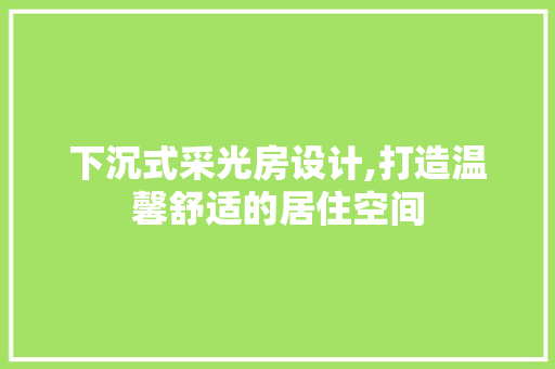 下沉式采光房设计,打造温馨舒适的居住空间